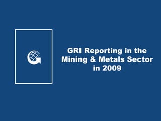 GRI Reporting in the
Mining & Metals Sector
        in 2009
 