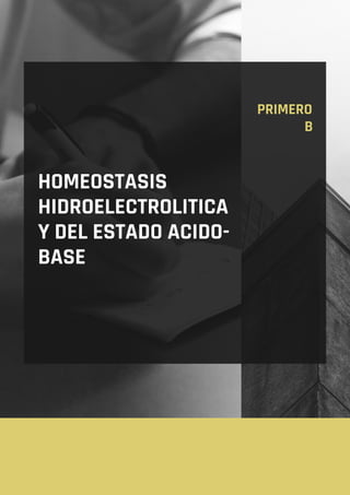 HOMEOSTASIS
HIDROELECTROLITICA
Y DEL ESTADO ACIDO-
BASE
PRIMERO
B
 