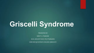 Griscelli Syndrome
PRESENTED BY
MISS P. G. PURANIK
M.SC (ZOLOGY) B.ED, PH.D PURSUING
SHRI SHIVAJI SCIENCE COLLEGE AMRAVATI
 