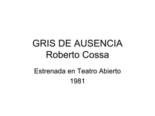 GRIS DE AUSENCIA Roberto Cossa Estrenada en Teatro Abierto 1981 