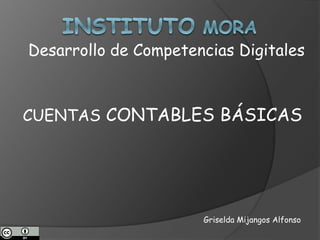 Desarrollo de Competencias Digitales
Griselda Mijangos Alfonso
CUENTAS CONTABLES BÁSICAS
 