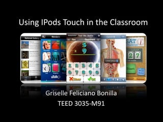 Using IPods Touch in the Classroom  Griselle Feliciano Bonilla TEED 3035-M91 