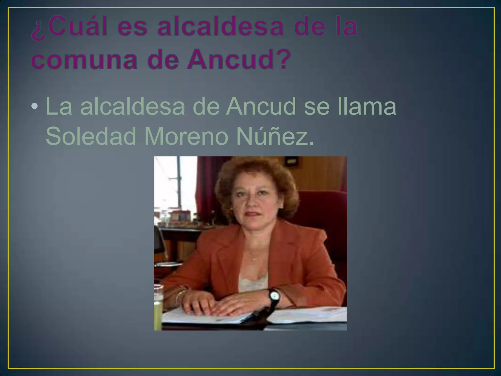 • La alcaldesa de Ancud se llama
Soledad Moreno Núñez.
 