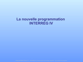 La nouvelle programmation  INTERREG IV 