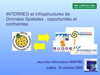 INTERREG et Infrastructures de Données Spatiales : opportunités et contraintes  Journée information INSPIRE Lattes, 16 octobre 2008 