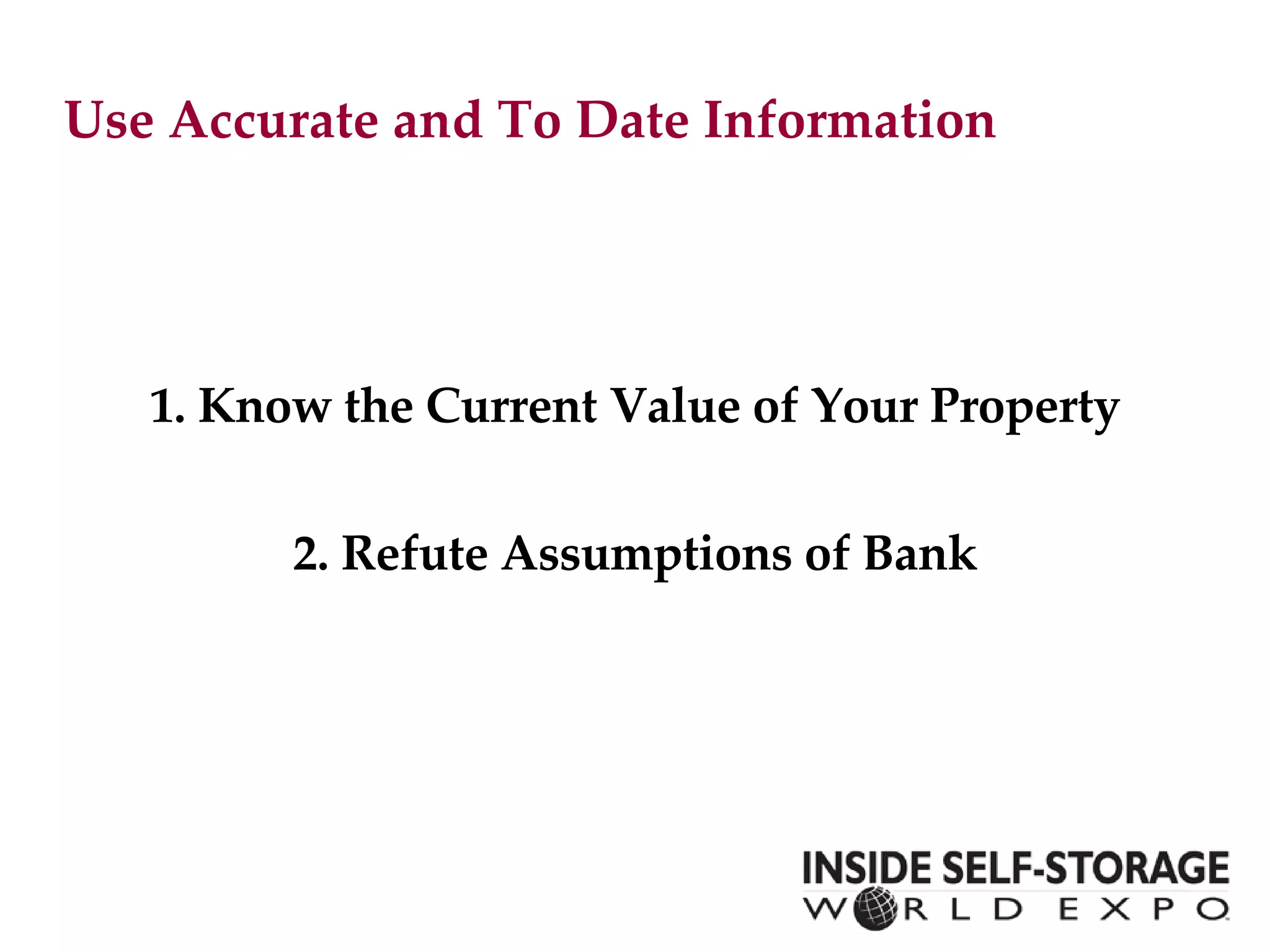 Use Accurate and To Date Information  1. Know the Current Value of Your Property 2. Refute Assumptions of Bank 