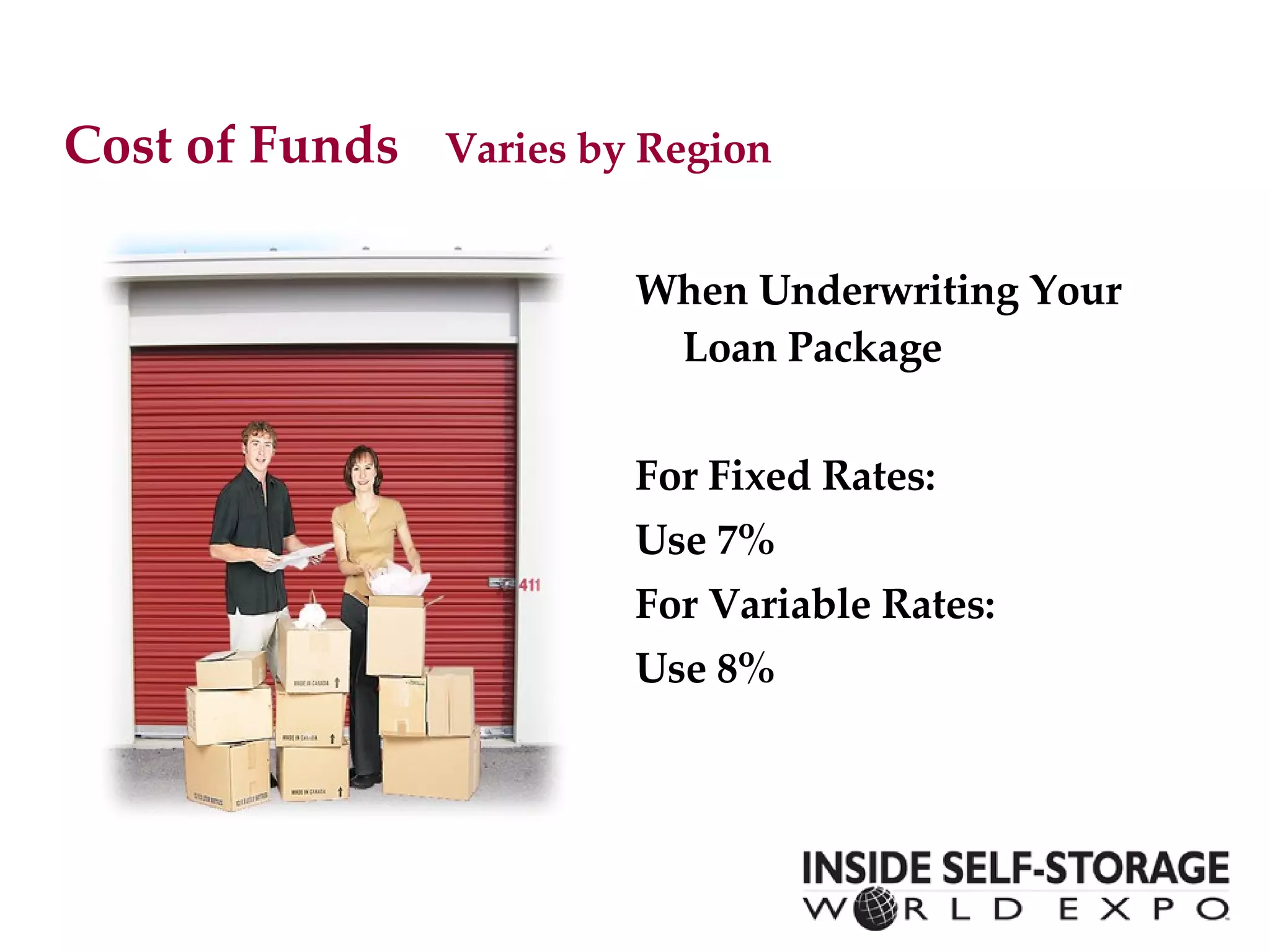 Cost of Funds Varies by Region When Underwriting Your Loan Package For Fixed Rates:  Use 7% For Variable Rates:  Use 8% 