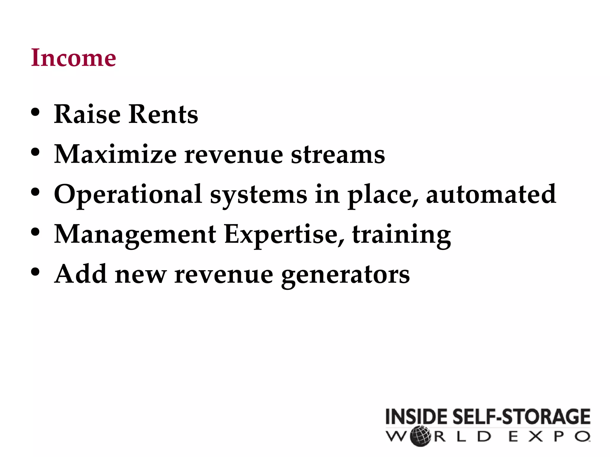 Income Raise Rents Maximize revenue streams Operational systems in place, automated  Management Expertise, training Add new revenue generators 