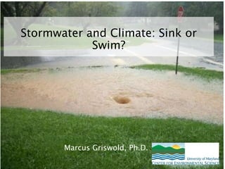 Stormwater and Climate: Sink or
Swim?
Marcus Griswold, Ph.D.
 