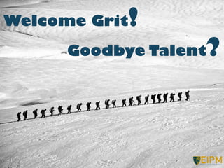 Welcome Grit!
Goodbye Talent?
 