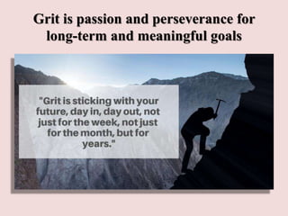 Grit is passion and perseverance for
long-term and meaningful goals
 