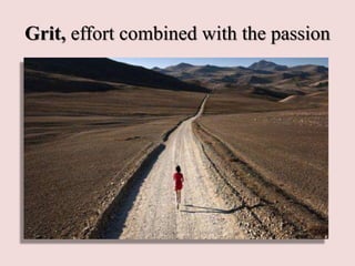 Grit, effort combined with the passion
 