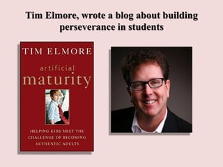 Tim Elmore, wrote a blog about building
perseverance in students
 