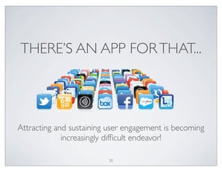 THERE’S AN APP FORTHAT...
Attracting and sustaining user engagement is becoming
increasingly difﬁcult endeavor!
30
 