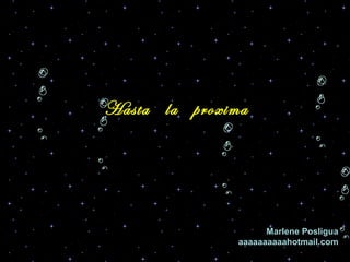 Marlene Posligua aaaaaaaaaahotmail.com Hasta  la  proxima 
