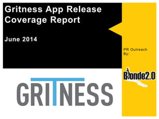PR Outreach
By:
Gritness App Release
Coverage Report
June 2014
 