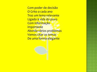 Com poder de decisãoO Grito a cada anoTraz um lema relevanteLigado à vida do povoCom informação importanteAborda vários problemasVamos citar os temasDe uma forma elegante