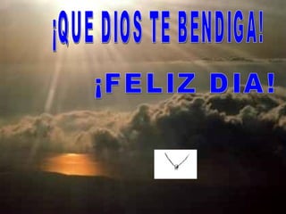 ¡QUE DIOS TE BENDIGA! ¡FELIZ DIA! 