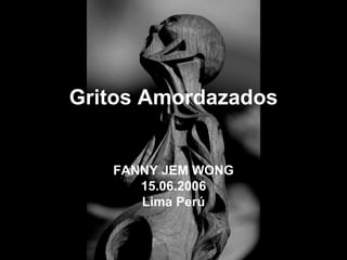 Gritos Amordazados     FANNY JEM WONG 15.06.2006 Lima Perú 