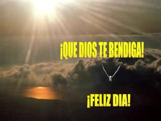 ¡QUE DIOS TE BENDIGA! ¡FELIZ DIA! 