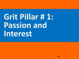 Grit Pillar # 1:
Passion and
Interest
10
 