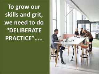 To grow our
skills and grit,
we need to do
“DELIBERATE
PRACTICE”…..
 