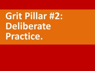 Grit Pillar #2:
Deliberate
Practice.
 