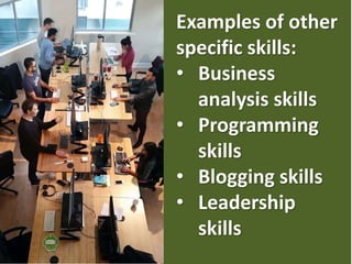 Examples of other
specific skills:
• Business
analysis skills
• Programming
skills
• Blogging skills
• Leadership
skills
 