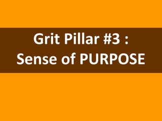 Grit Pillar #3 :
Sense of PURPOSE
 