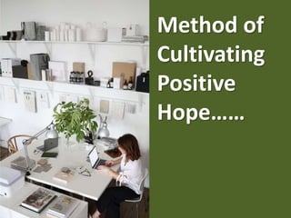 Method of
Cultivating
Positive
Hope……
 