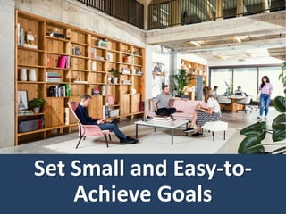 Set Small and Easy-to-
Achieve Goals
 