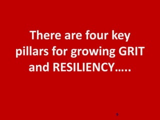 There are four key
pillars for growing GRIT
and RESILIENCY…..
9
 