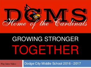 GROWING STRONGER
TOGETHER
Dodge City Middle School 2016 - 2017Play Intro Video
 