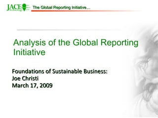 Analysis of the Global Reporting Initiative Foundations of Sustainable Business: Joe Christi March 17, 2009 