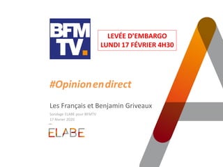 #Opinion.en.direct
Les Français et Benjamin Griveaux
Sondage ELABE pour BFMTV
17 février 2020
LEVÉE D’EMBARGO
LUNDI 17 FÉVRIER 4H30
 