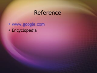Reference  www.google.com Encyclopedia 