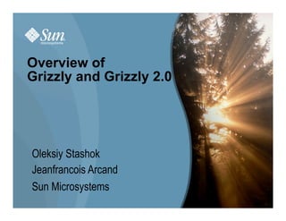 Overview of
Grizzly and Grizzly 2.0




Oleksiy Stashok
Jeanfrancois Arcand
Sun Microsystems
                          1
 