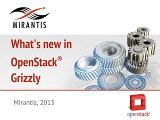 What's new in
OpenStack®
Grizzly
Mirantis, 2013
®
 