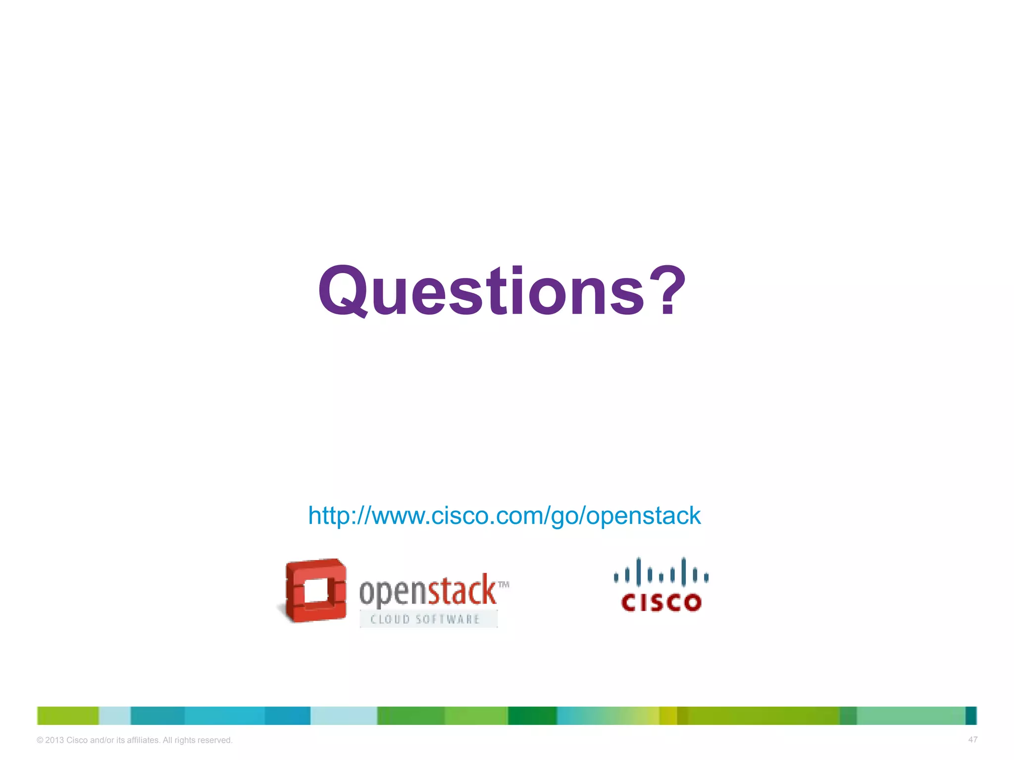 © 2013 Cisco and/or its affiliates. All rights reserved. 47
Questions?
http://www.cisco.com/go/openstack
 