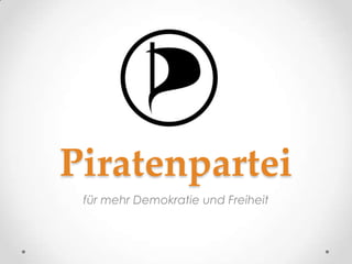 Piratenpartei
 für mehr Demokratie und Freiheit
 
