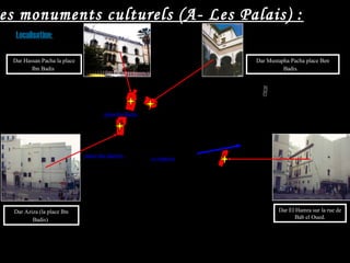 Localisation:
Dar Aziza (la place Ibn
Badis)
Dar Hassan Pacha la place
Ibn Badis
Dar Mustapha Pacha place Ben
Badis.
Dar El Hamra sur la rue de
Bab el Oued.
place des Martyrs.
place Ibn Badis.
es monuments culturels (A- Les Palais) :
La régence
 