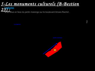 Localisation:
Jardin marengo
5-Les monuments culturels (B-Bestion
23) :
La régence
•Il se situe en face du jardin marengo sur le boulevard Amara Rachid .
 