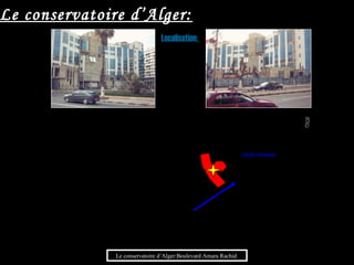 Localisation:
Le conservatoire d’Alger:
Jardin marengo
Le conservatoire d’Alger:Boulevard Amara Rachid
 