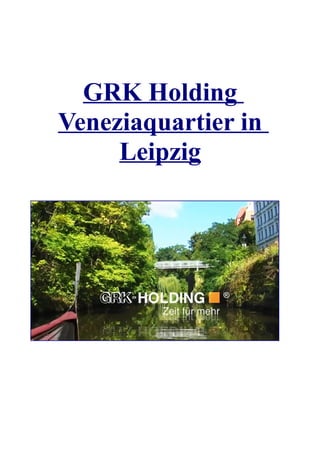 GRK Holding
Veneziaquartier in
     Leipzig
 