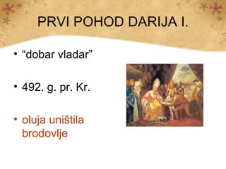 PRVI POHOD DARIJA I.

• “dobar vladar”

• 492. g. pr. Kr.

• oluja uništila
  brodovlje
 
