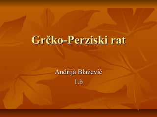Grčko-Perziski rat

    Andrija Blažević
          1.b
 