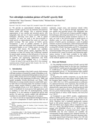 New ultrahigh-resolution picture of Earth’s gravity field
Christian Hirt,1
Sten Claessens,1
Thomas Fecher,2
Michael Kuhn,1
Roland Pail,2
and Moritz Rexer1,2
Received 11 July 2013; revised 2 August 2013; accepted 6 August 2013; published 28 August 2013.
[1] We provide an unprecedented ultrahigh resolution
picture of Earth’s gravity over all continents and numerous
islands within ±60° latitude. This is achieved through
augmentation of new satellite and terrestrial gravity with
topography data and use of massive parallel computation
techniques, delivering local detail at ~200 m spatial
resolution. As such, our work is the ﬁrst-of-its-kind to
model gravity at unprecedented ﬁne scales yet with near-
global coverage. The new picture of Earth’s gravity
encompasses a suite of gridded estimates of gravity
accelerations, radial and horizontal ﬁeld components, and
quasi-geoid heights at over 3 billion points covering 80%
of Earth’s land masses. We identify new candidate
locations of extreme gravity signals, suggesting that the
Committee on Data for Science and Technology standard
for peak-to-peak variations in free-fall gravity is too low by
about 40%. The new models are beneﬁcial for a wide range
of scientiﬁc and engineering applications and freely
available to the public. Citation: Hirt, C., S. Claessens,
T. Fecher, M. Kuhn, R. Pail, and M. Rexer (2013), New ultrahigh-
resolution picture of Earth’s gravity ﬁeld, Geophys. Res. Lett., 40,
4279–4283, doi:10.1002/grl.50838.
1. Introduction
[2] Precise knowledge of the Earth’s gravity ﬁeld structure
with high resolution is essential for a range of disciplines, as di-
verse as exploration and potential ﬁeld geophysics [Jacoby and
Smilde, 2009], climate and sea level change research [Rummel,
2012], surveying and engineering [Featherstone, 2008], and
inertial navigation [Grejner-Brzezinska and Wang, 1998].
While there is a strong scientiﬁc interest to model Earth’s grav-
ity ﬁeld with ever-increasing detail, the resolution of today’s
gravity models remains limited to spatial scales of mostly
2–10 km globally [Pavlis et al., 2012; Balmino et al., 2012],
which is insufﬁcient for local gravity ﬁeld applications such
as modeling of water ﬂow for hydroengineering, inertial
navigation, or in situ reduction of geophysical gravity ﬁeld
surveys. Up until now, gravity models with sub-kilometer
resolution are unavailable for large parts of our planet.
[3] Here we provide an unprecedented ultrahigh resolution
view of ﬁve components of Earth’s gravity ﬁeld over all
continents, coastal zones, and numerous islands within
±60° latitude. This is achieved through augmentation of
new satellite and terrestrial gravity with topography data
[e.g., Hirt et al., 2010] and use of massive parallel computa-
tion techniques, delivering local detail at 7.2 arc sec (~200 m
in north-south direction) spatial resolution (section 2). As
such, our work is the ﬁrst-of-its-kind to model gravity at
ultraﬁne scales yet with near-global coverage. The new
picture of Earth’s gravity encompasses a suite of gridded
estimates of gravity accelerations, radial and horizontal ﬁeld
components, and quasi-geoid heights at over 3 billion points
covering 80% of Earth’s land masses and 99.7% of populated
areas (sections 3 and 4). This considerably extends our
current knowledge of the gravity ﬁeld. The gridded estimates
are beneﬁcial for a range of scientiﬁc and engineering appli-
cations (section 5) and freely available to the public.
Supporting information is available providing full details
on the methods applied in this study.
2. Data and Methods
[4] Our ultrahigh resolution picture of Earth’s gravity ﬁeld
is a combined solution based on the three key constituents
GOCE/GRACE satellite gravity (providing the spatial scales
of ~10,000 down to ~100 km), EGM2008 (~100 to ~10 km),
and topographic gravity, i.e., the gravitational effect implied
by a high-pass ﬁltered terrain model (scales of ~10 km to
~250 m).
[5] Regarding the satellite component, we use the latest
satellite-measured gravity data (release GOCE-TIM4) from
the European Space Agency’s GOCE satellite [Drinkwater
et al., 2003; Pail et al., 2011], parameterized as coefﬁcients
of a spherical harmonic series expansion, that currently pro-
vides the highest-resolution picture of Earth’s gravity ever
obtained from a space gravity sensor. Resolving gravity ﬁeld
features at spatial scales as short as 80–100 km, GOCE con-
fers new gravity ﬁeld knowledge, most notably over poorly
surveyed regions of Africa, South America, and Asia [Pail
et al., 2011].
[6] Compared to pure GOCE models, complementary
GRACE satellite gravity [Mayer-Gürr et al., 2010] is supe-
rior in the spectral range up to degrees 70–80 [Pail et al.,
2010]. Therefore, ﬁrst, a combined satellite-only solution
based on full normal equations of GRACE (up to degree
180) and GOCE (up to degree 250) is computed [see, e.g.,
Pail et al., 2010]. The GRACE/GOCE combination is then
merged with EGM2008 [Pavlis et al., 2012] using the
EGM2008 coefﬁcients as pseudo-observations. Since for
EGM2008 only the error variances are available, the
corresponding normal equations have diagonal structure. In
our combination, GRACE/GOCE data have dominant inﬂu-
ence in the spectral band of harmonic degrees 0 to 180 with
EGM2008 information taking over in the spectral range
Additional supporting information may be found in the online version of
this article.
1
Western Australian Centre for Geodesy, Curtin University, Perth,
Western Australia, Australia.
2
Institute for Astronomical and Physical Geodesy, Technical University
of Munich, Munich, Germany.
Corresponding author: C. Hirt, Western Australian Centre for Geodesy,
Curtin University, GPO Box 1987, Perth, WA 6845, Australia.
(c.hirt@curtin.edu.au)
©2013. American Geophysical Union. All Rights Reserved.
0094-8276/13/10.1002/grl.50838
4279
GEOPHYSICAL RESEARCH LETTERS, VOL. 40, 4279–4283, doi:10.1002/grl.50838, 2013
 