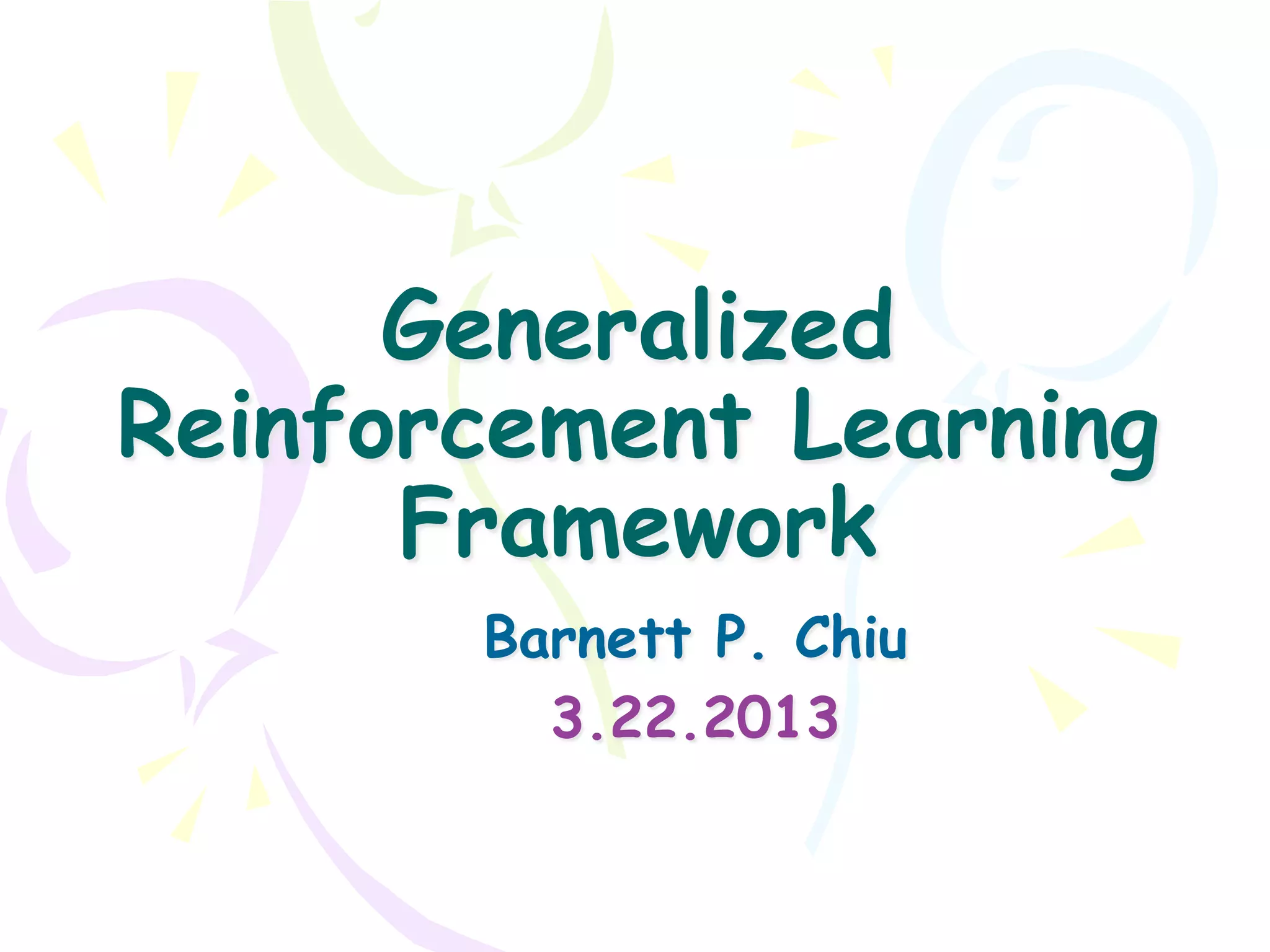Generalized
Reinforcement Learning
      Framework
       Barnett P. Chiu
         3.22.2013
 