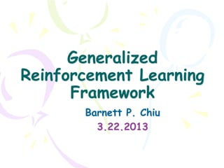 Generalized
Reinforcement Learning
      Framework
       Barnett P. Chiu
         3.22.2013
 