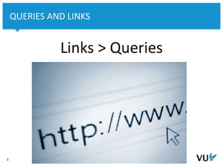 Vrije Universiteit Amsterdam
Links > Queries
3
QUERIES AND LINKS
 